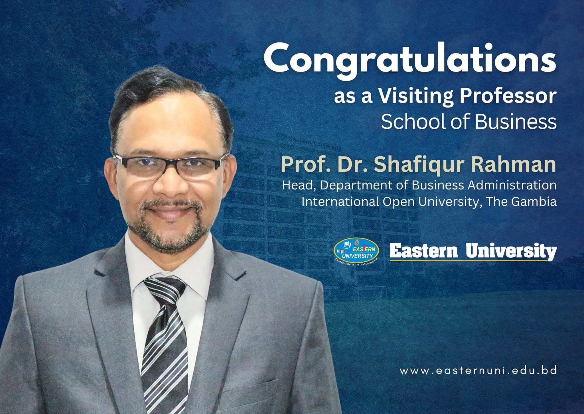 Congratulations to Prof. Dr. Shafiqur Rahman for becoming a Visiting Professor in the
School of Business at Eastern University, Bangladesh.